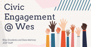 Image says Civic Engagement at Wes. Rhea Drozdenko and Diana Martinez. JCCP Staff. Illustrations of multi-colored raised hands.